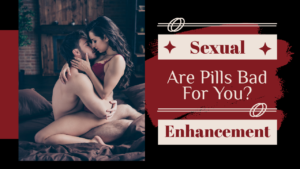 are sexual enhancement pills bad for you