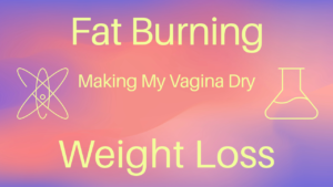 Is Fat Burning Making My Vagina Dry